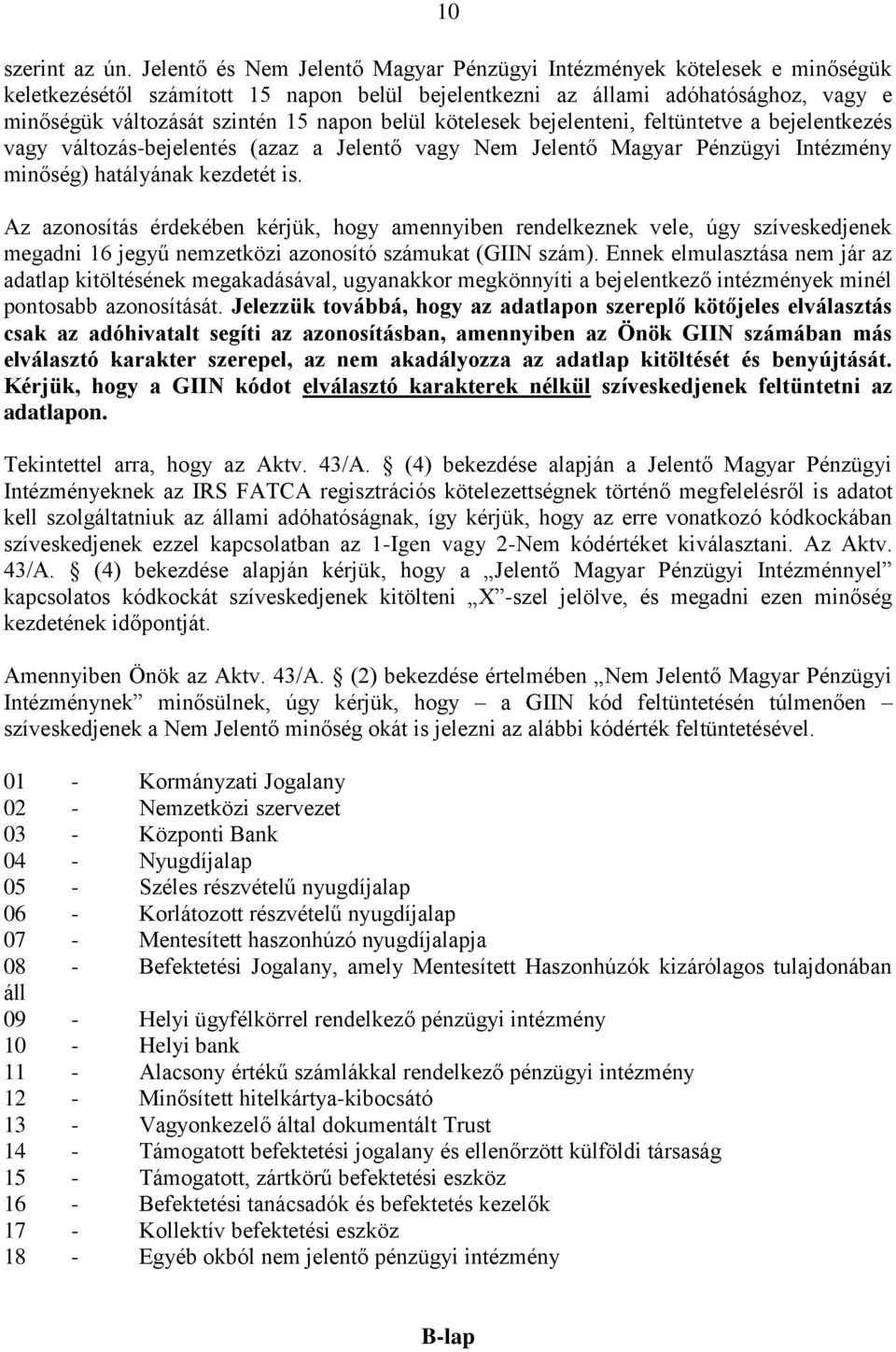 belül kötelesek bejelenteni, feltüntetve a bejelentkezés vagy változás-bejelentés (azaz a Jelentő vagy Nem Jelentő Magyar Pénzügyi Intézmény minőség) hatályának kezdetét is.