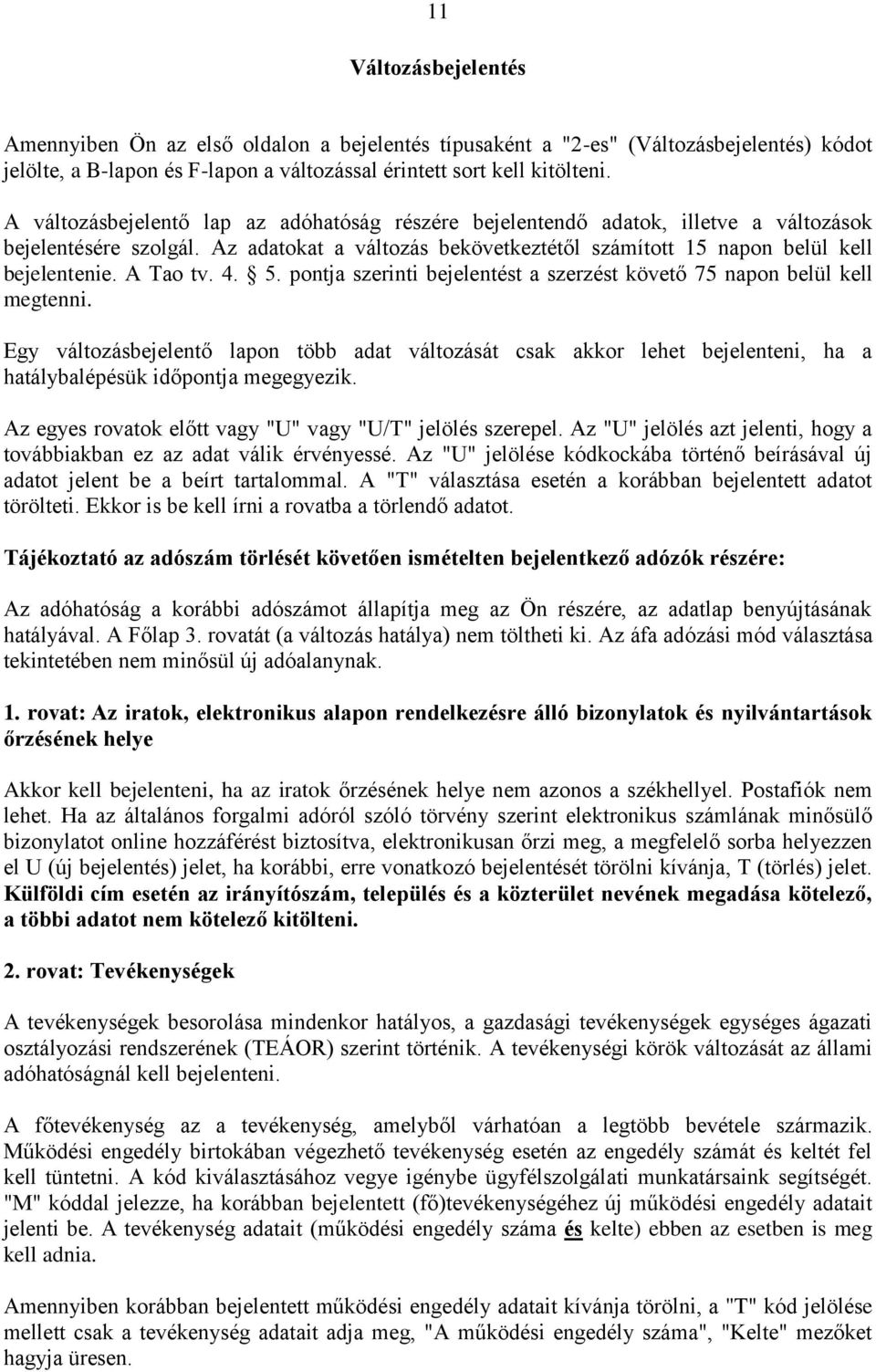 A Tao tv. 4. 5. pontja szerinti bejelentést a szerzést követő 75 napon belül kell megtenni.
