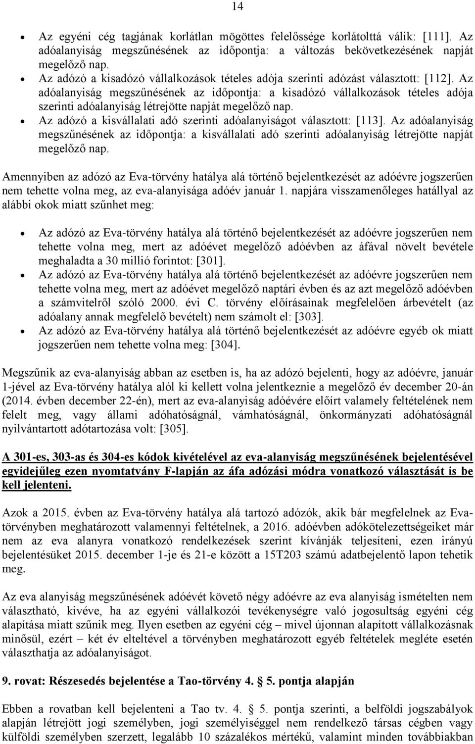 Az adóalanyiság megszűnésének az időpontja: a kisadózó vállalkozások tételes adója szerinti adóalanyiság létrejötte napját megelőző nap.