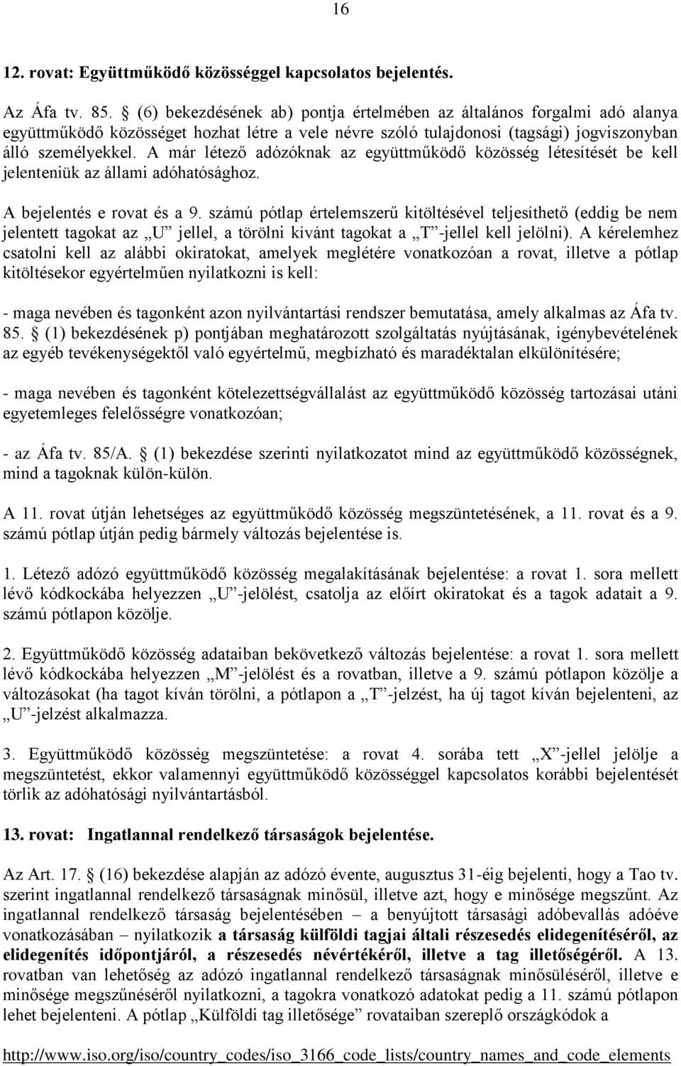 A már létező adózóknak az együttműködő közösség létesítését be kell jelenteniük az állami adóhatósághoz. A bejelentés e rovat és a 9.