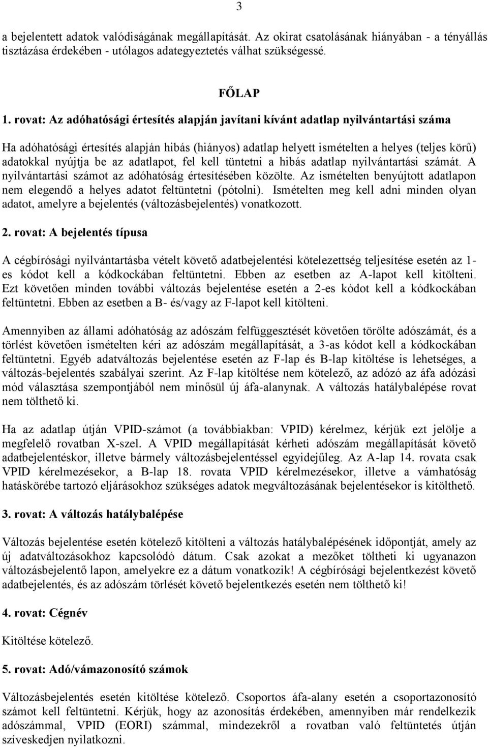 nyújtja be az adatlapot, fel kell tüntetni a hibás adatlap nyilvántartási számát. A nyilvántartási számot az adóhatóság értesítésében közölte.