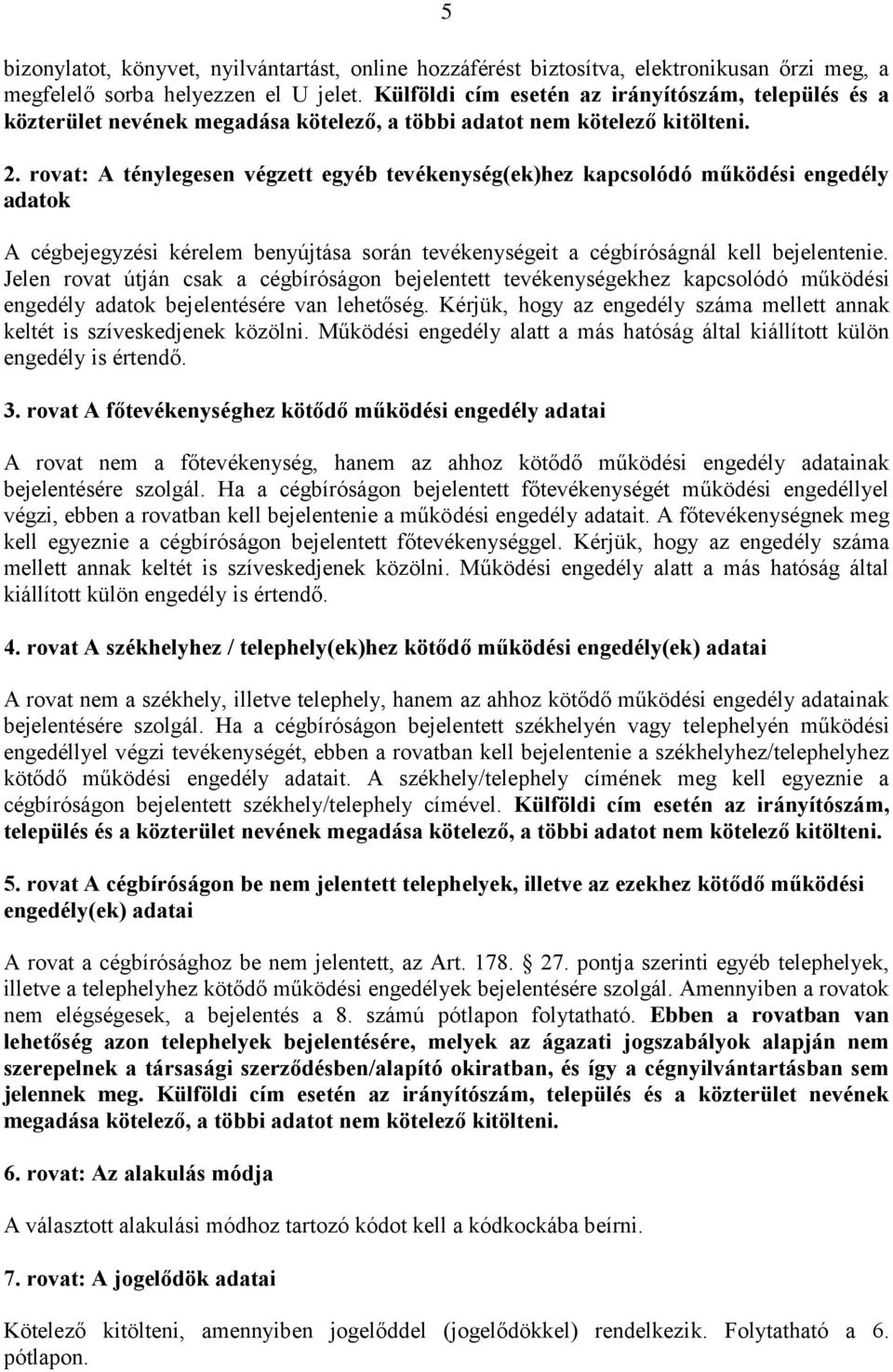 rovat: A ténylegesen végzett egyéb tevékenység(ek)hez kapcsolódó működési engedély adatok A cégbejegyzési kérelem benyújtása során tevékenységeit a cégbíróságnál kell bejelentenie.