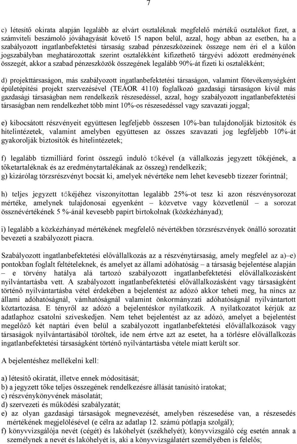 akkor a szabad pénzeszközök összegének legalább 90%-át fizeti ki osztalékként; d) projekttársaságon, más szabályozott ingatlanbefektetési társaságon, valamint főtevékenységként épületépítési projekt