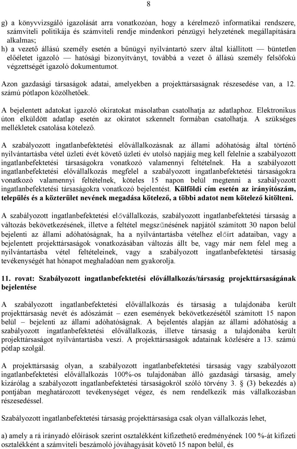 dokumentumot. Azon gazdasági társaságok adatai, amelyekben a projekttársaságnak részesedése van, a 12. számú pótlapon közölhetőek.