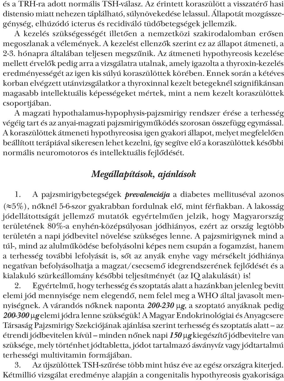 A kezelést ellenzők szerint ez az állapot átmeneti, a 2 3. hónapra általában teljesen megszűnik.