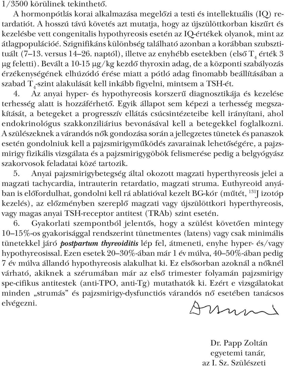 Szignifikáns különbség található azonban a korábban szubsztituált (7 13. versus 14 26. naptól), illetve az enyhébb esetekben (első T 4 érték 3 µg feletti).