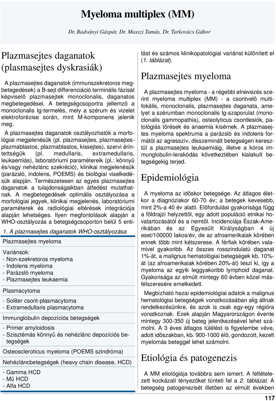 csont-plasmacytoma - Extramedullaris plasmacytoma Immunglobulin depozíciós betegségek - Primer amyloidosis - Szisztémás könnyû és nehézlánc depozíciós betegségek Osteoscleroticus myeloma (POEMS
