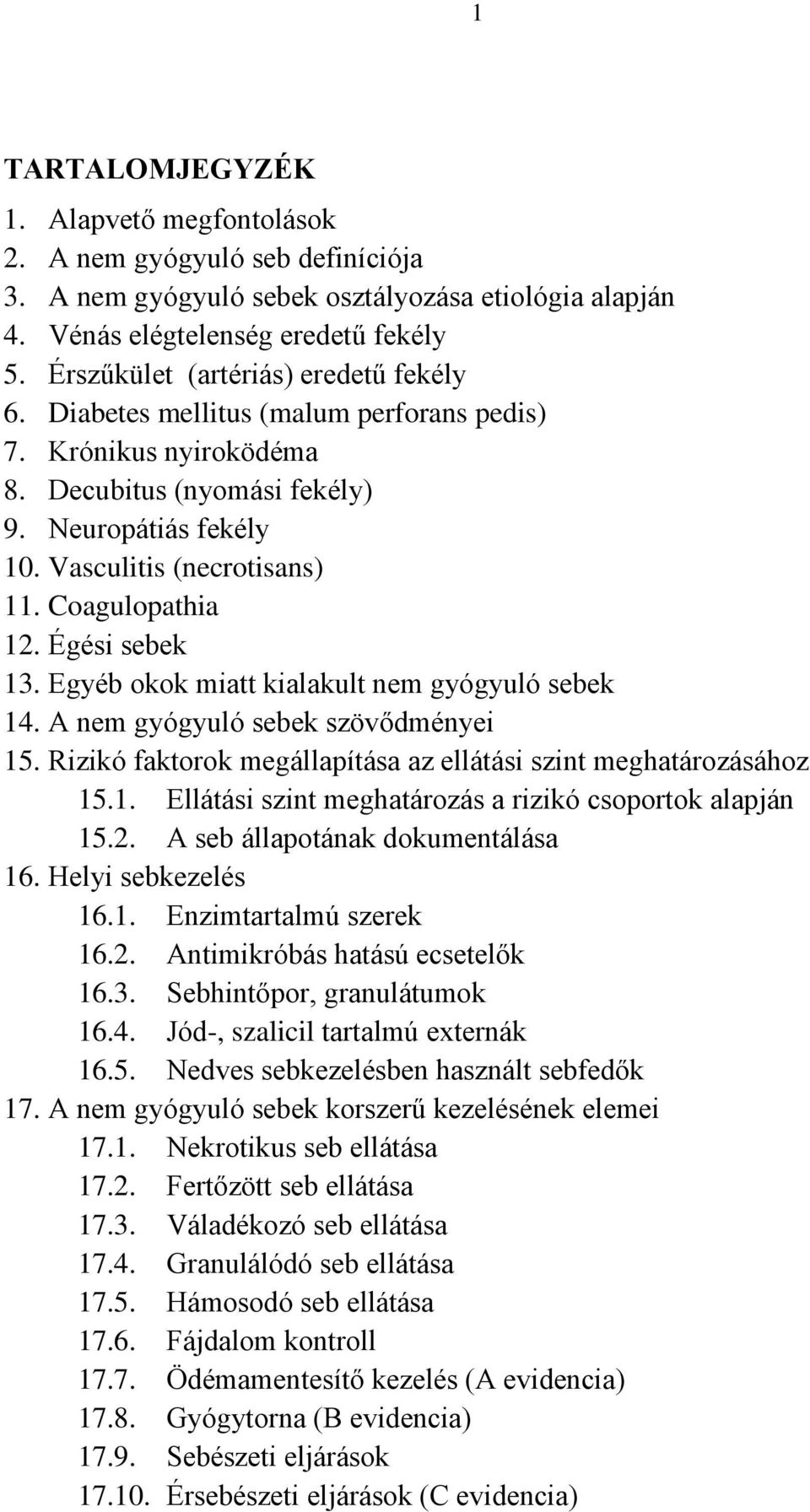 Coagulopathia 12. Égési sebek 13. Egyéb okok miatt kialakult nem gyógyuló sebek 14. A nem gyógyuló sebek szövődményei 15. Rizikó faktorok megállapítása az ellátási szint meghatározásához 15.1. Ellátási szint meghatározás a rizikó csoportok alapján 15.