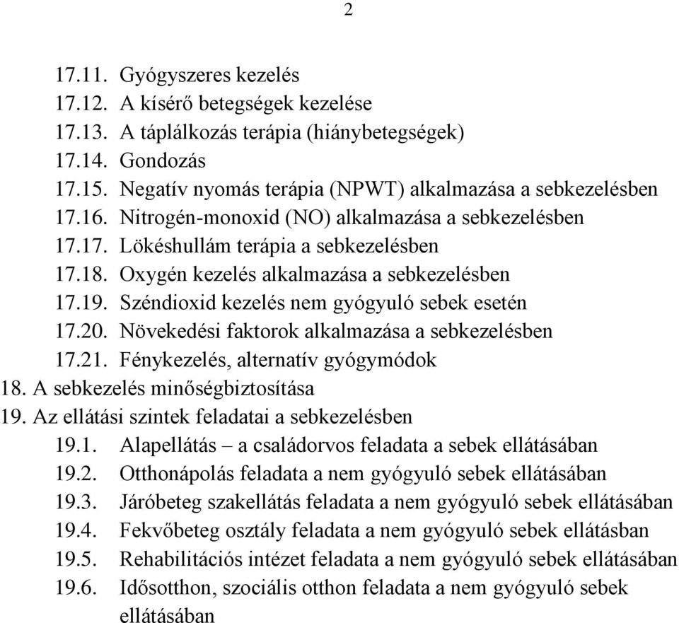 20. Növekedési faktorok alkalmazása a sebkezelésben 17.21. Fénykezelés, alternatív gyógymódok 18. A sebkezelés minőségbiztosítása 19. Az ellátási szintek feladatai a sebkezelésben 19.1. Alapellátás a családorvos feladata a sebek ellátásában 19.