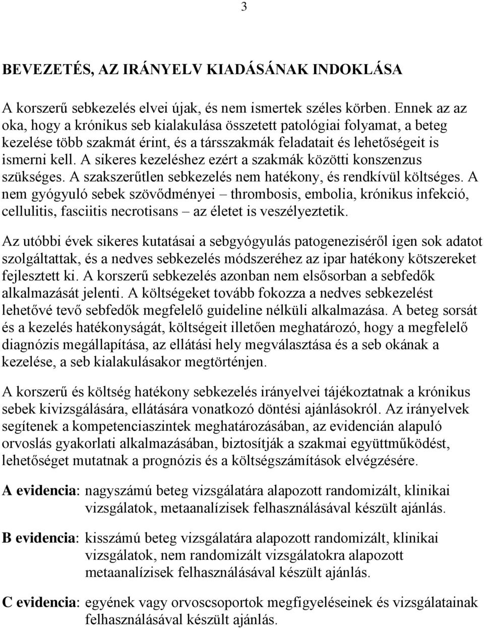 A sikeres kezeléshez ezért a szakmák közötti konszenzus szükséges. A szakszerűtlen sebkezelés nem hatékony, és rendkívül költséges.