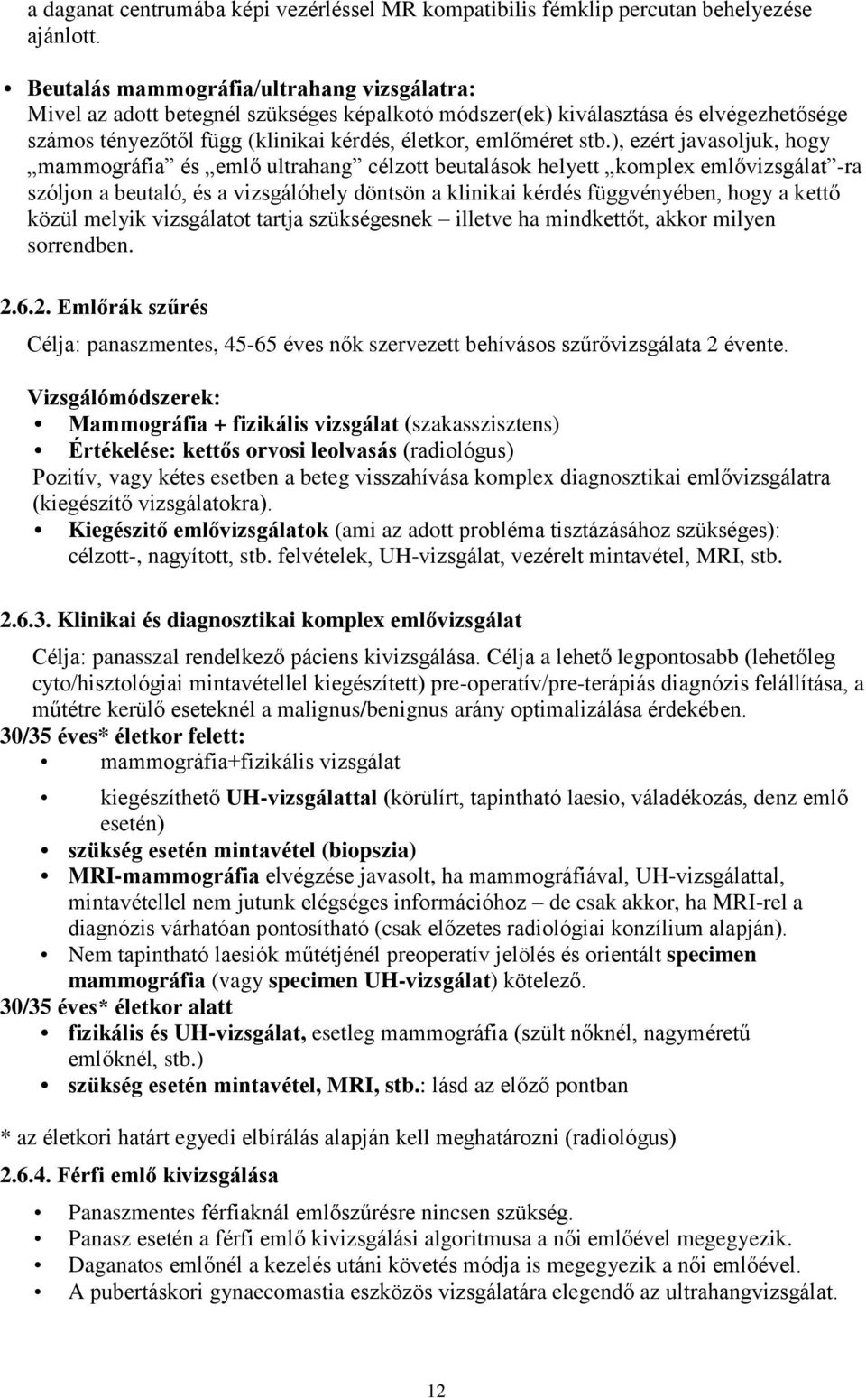 ), ezért javasoljuk, hogy mammográfia és emlő ultrahang célzott beutalások helyett komplex emlővizsgálat -ra szóljon a beutaló, és a vizsgálóhely döntsön a klinikai kérdés függvényében, hogy a kettő