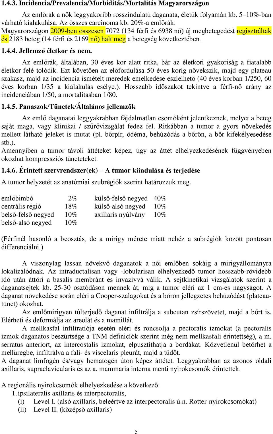 Az emlőrák, általában, 30 éves kor alatt ritka, bár az életkori gyakoriság a fiatalabb életkor felé tolódik.