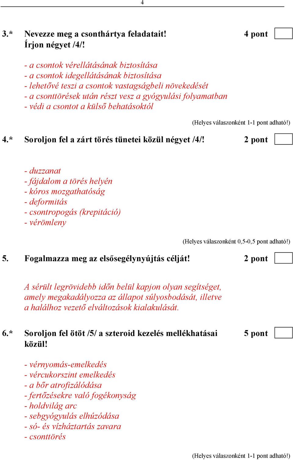 csontot a külsı behatásoktól 4.* Soroljon fel a zárt törés tünetei közül négyet /4/!