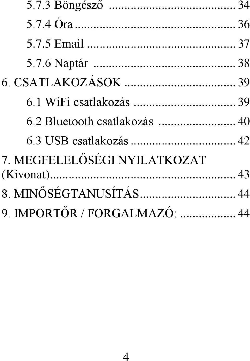 .. 40 6.3 USB csatlakozás... 42 7. MEGFELELŐSÉGI NYILATKOZAT (Kivonat).