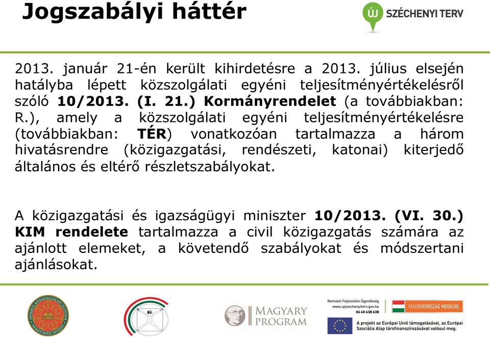 ), amely a közszolgálati egyéni teljesítményértékelésre (továbbiakban: TÉR) vonatkozóan tartalmazza a három hivatásrendre (közigazgatási, rendészeti,