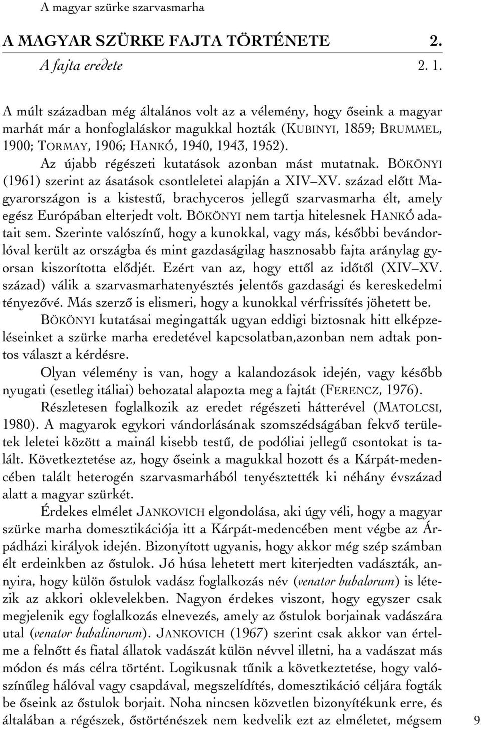 Az újabb régészeti kutatások azonban mást mutatnak. BÖKÖNYI (1961) szerint az ásatások csontleletei alapján a XIV XV.