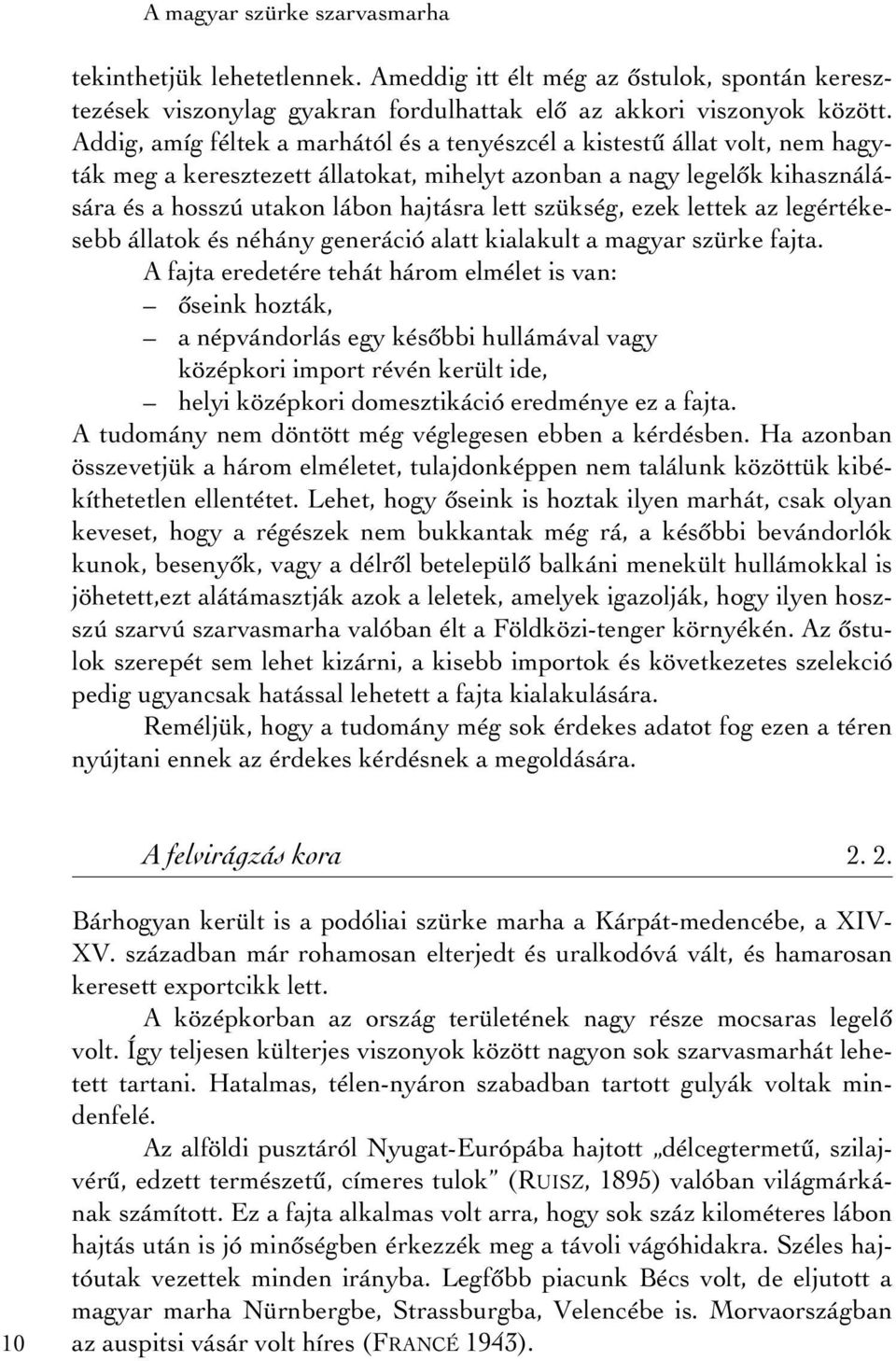 szükség, ezek lettek az legértékesebb állatok és néhány generáció alatt kialakult a magyar szürke fajta.