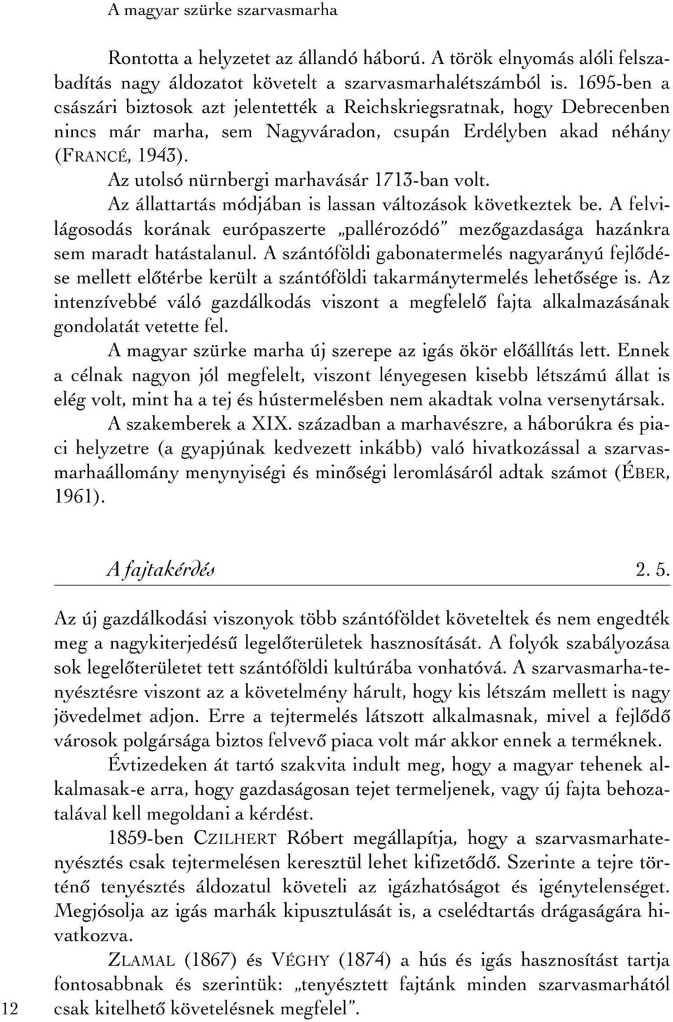 Az utolsó nürnbergi marhavásár 1713-ban volt. Az állattartás módjában is lassan változások következtek be.