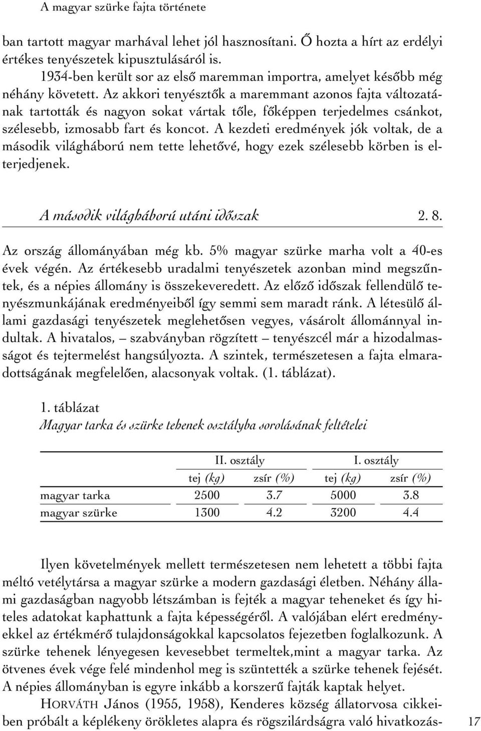 Az akkori tenyésztôk a maremmant azonos fajta változatának tartották és nagyon sokat vártak tôle, fôképpen terjedelmes csánkot, szélesebb, izmosabb fart és koncot.