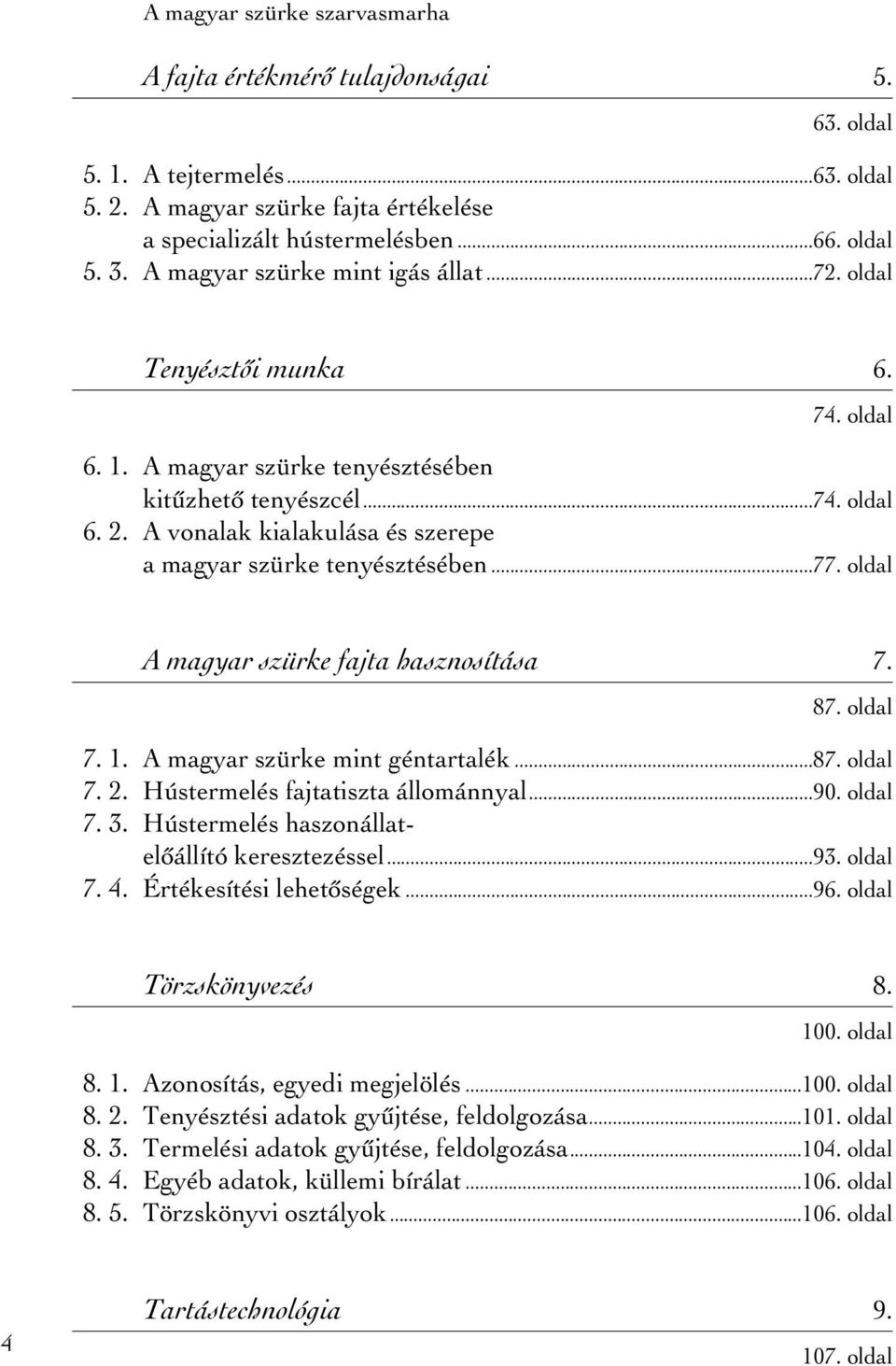 A vonalak kialakulása és szerepe a magyar szürke tenyésztésében...77. oldal A magyar szürke fajta hasznosítása 7. 87. oldal 7. 1. A magyar szürke mint géntartalék...87. oldal 7. 2.