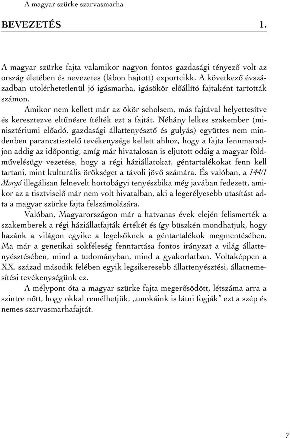 Amikor nem kellett már az ökör seholsem, más fajtával helyettesítve és ke re s z t ez ve el tû nés re ítél ték ezt a faj tát.