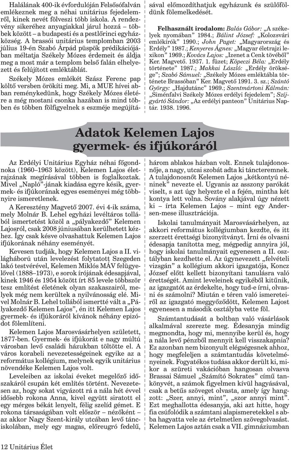 A brassói unitárius templomban 2003 július 19-én Szabó Árpád püspök prédikációjában méltatja Székely Mózes érdemeit és áldja meg a most már a templom belsõ falán elhelyezett és felújított emléktáblát.