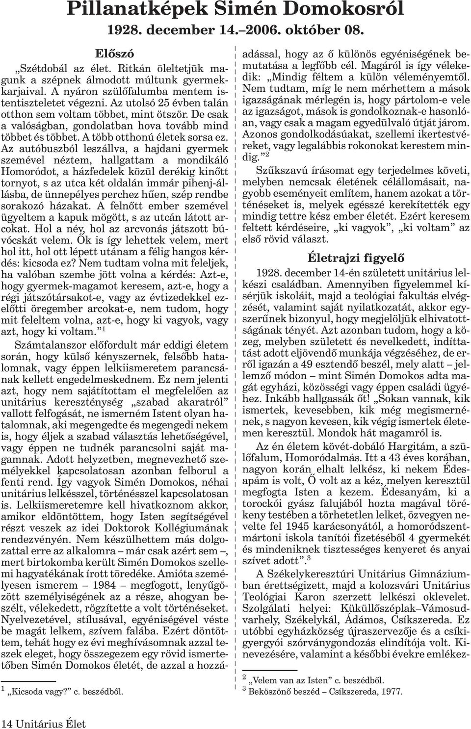A több otthonú életek sorsa ez.