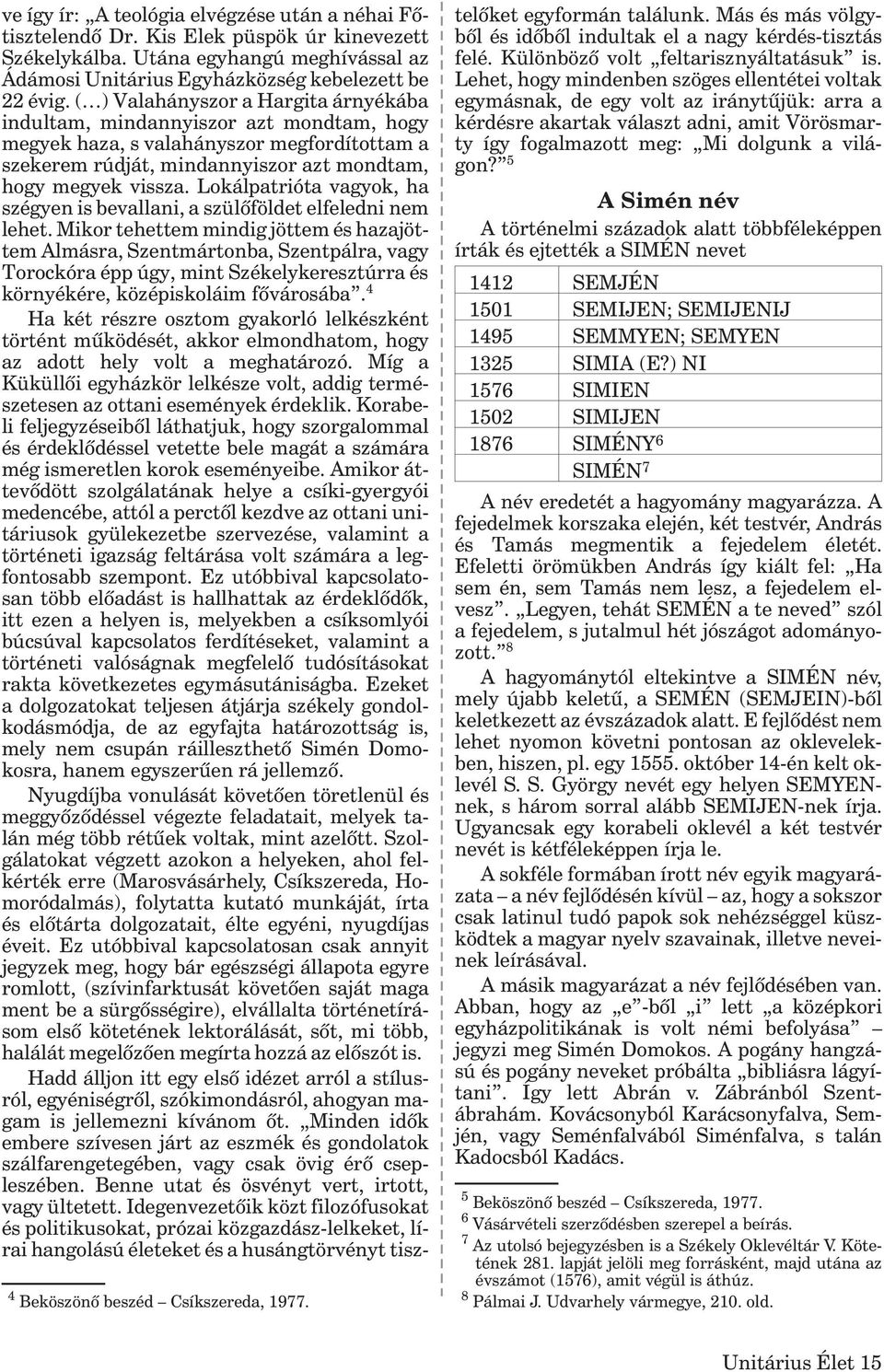 ( ) Valahányszor a Hargita árnyékába indultam, mindannyiszor azt mondtam, hogy megyek haza, s valahányszor megfordítottam a szekerem rúdját, mindannyiszor azt mondtam, hogy megyek vissza.