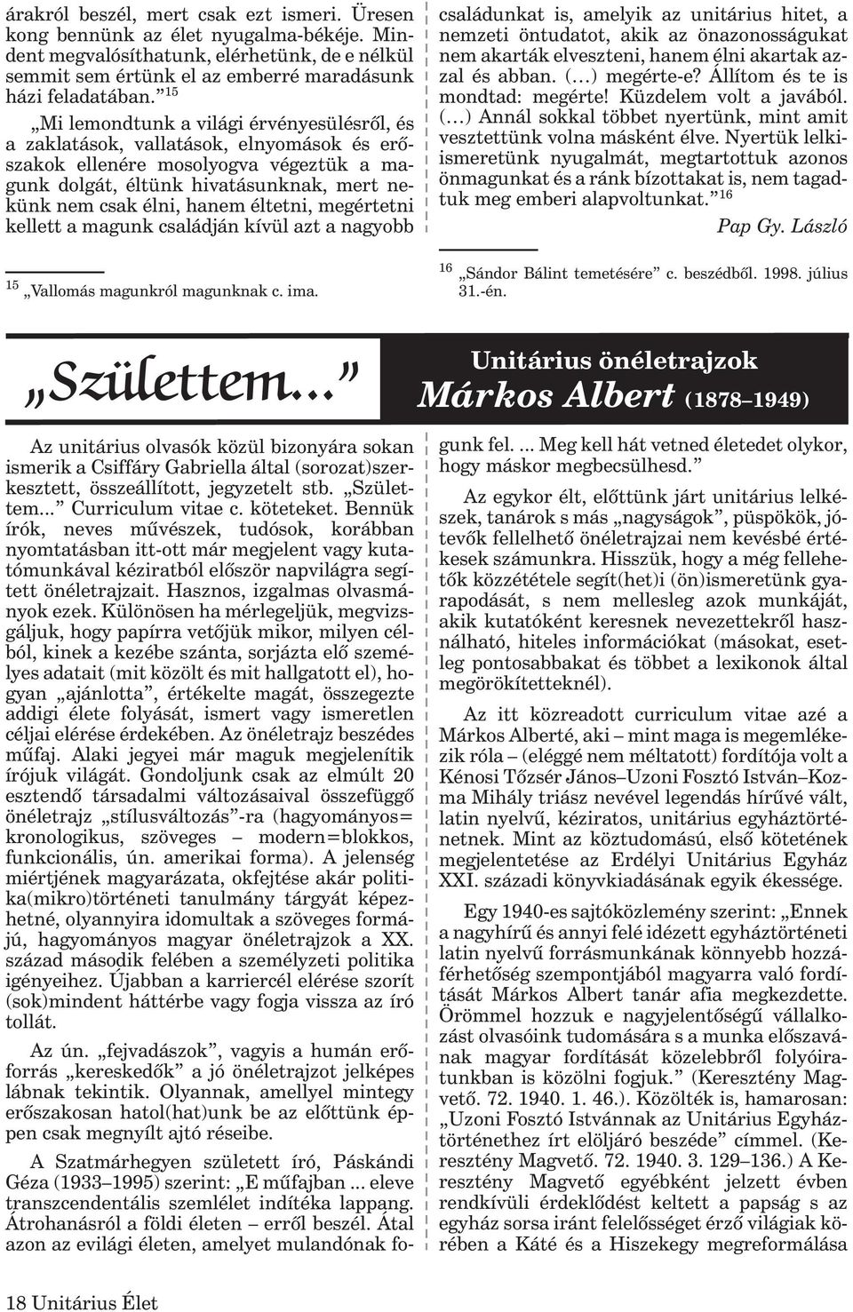 éltetni, megértetni kellett a magunk családján kívül azt a nagyobb családunkat is, amelyik az unitárius hitet, a nemzeti öntudatot, akik az önazonosságukat nem akarták elveszteni, hanem élni akartak