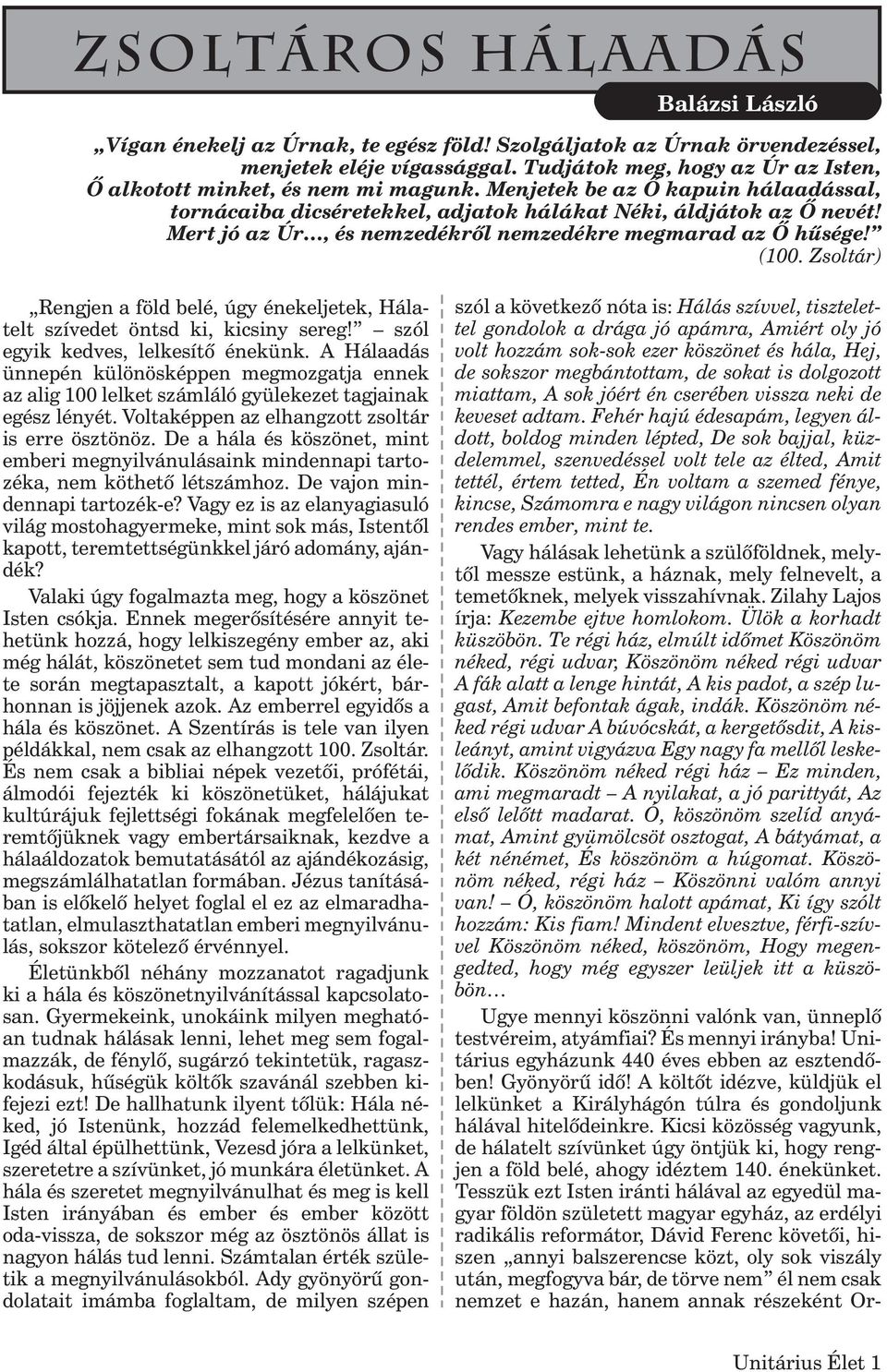 Mert jó az Úr, és nemzedékrõl nemzedékre megmarad az Õ hûsége! (100. Zsoltár) Rengjen a föld belé, úgy énekeljetek, Hálatelt szívedet öntsd ki, kicsiny sereg! szól egyik kedves, lelkesítõ énekünk.