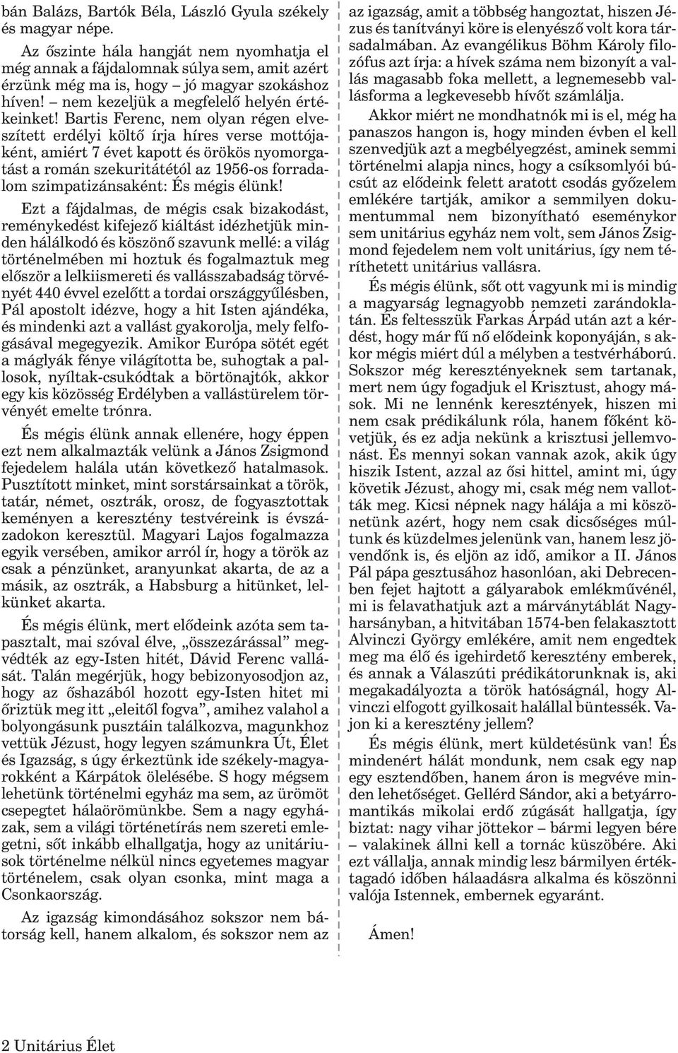 Bartis Ferenc, nem olyan régen elveszített erdélyi költõ írja híres verse mottójaként, amiért 7 évet kapott és örökös nyomorgatást a román szekuritátétól az 1956-os forradalom szimpatizánsaként: És