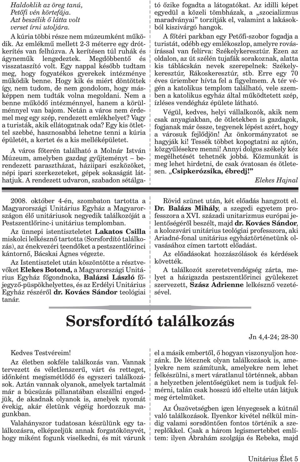 Hogy kik és miért döntöttek így, nem tudom, de nem gondolom, hogy másképpen nem tudták volna megoldani. Nem a benne mûködõ intézménnyel, hanem a körülménnyel van bajom.