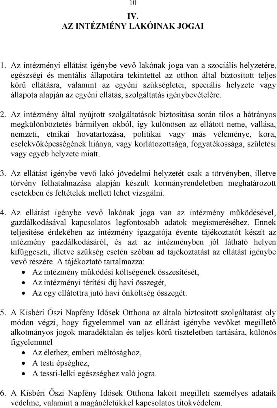 szükségletei, speciális helyzete vagy állapota alapján az egyéni ellátás, szolgáltatás igénybevételére. 2.