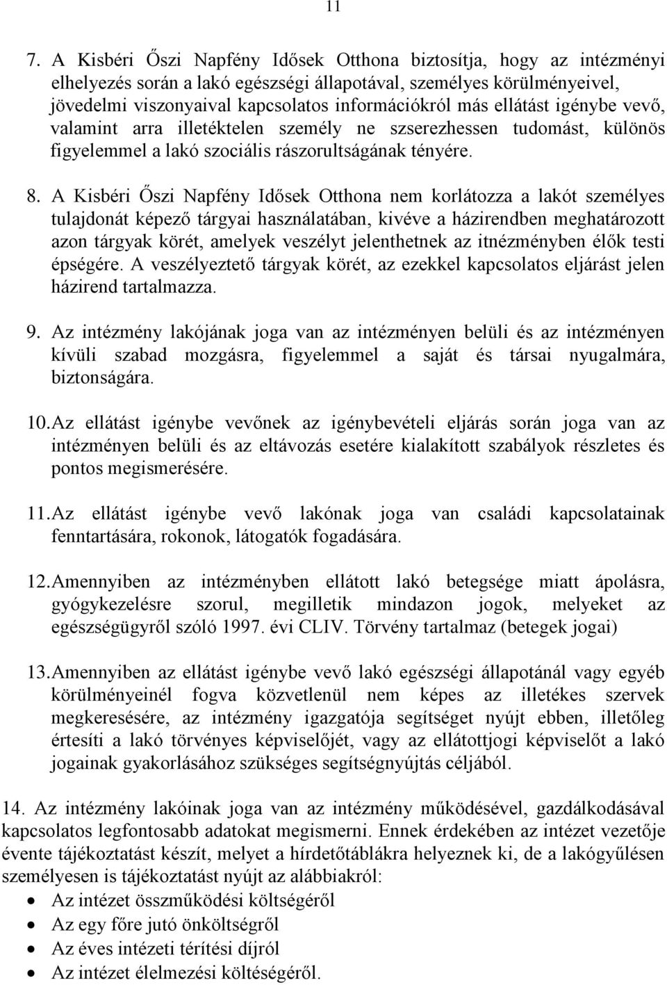 A Kisbéri Őszi Napfény Idősek Otthona nem korlátozza a lakót személyes tulajdonát képező tárgyai használatában, kivéve a házirendben meghatározott azon tárgyak körét, amelyek veszélyt jelenthetnek az
