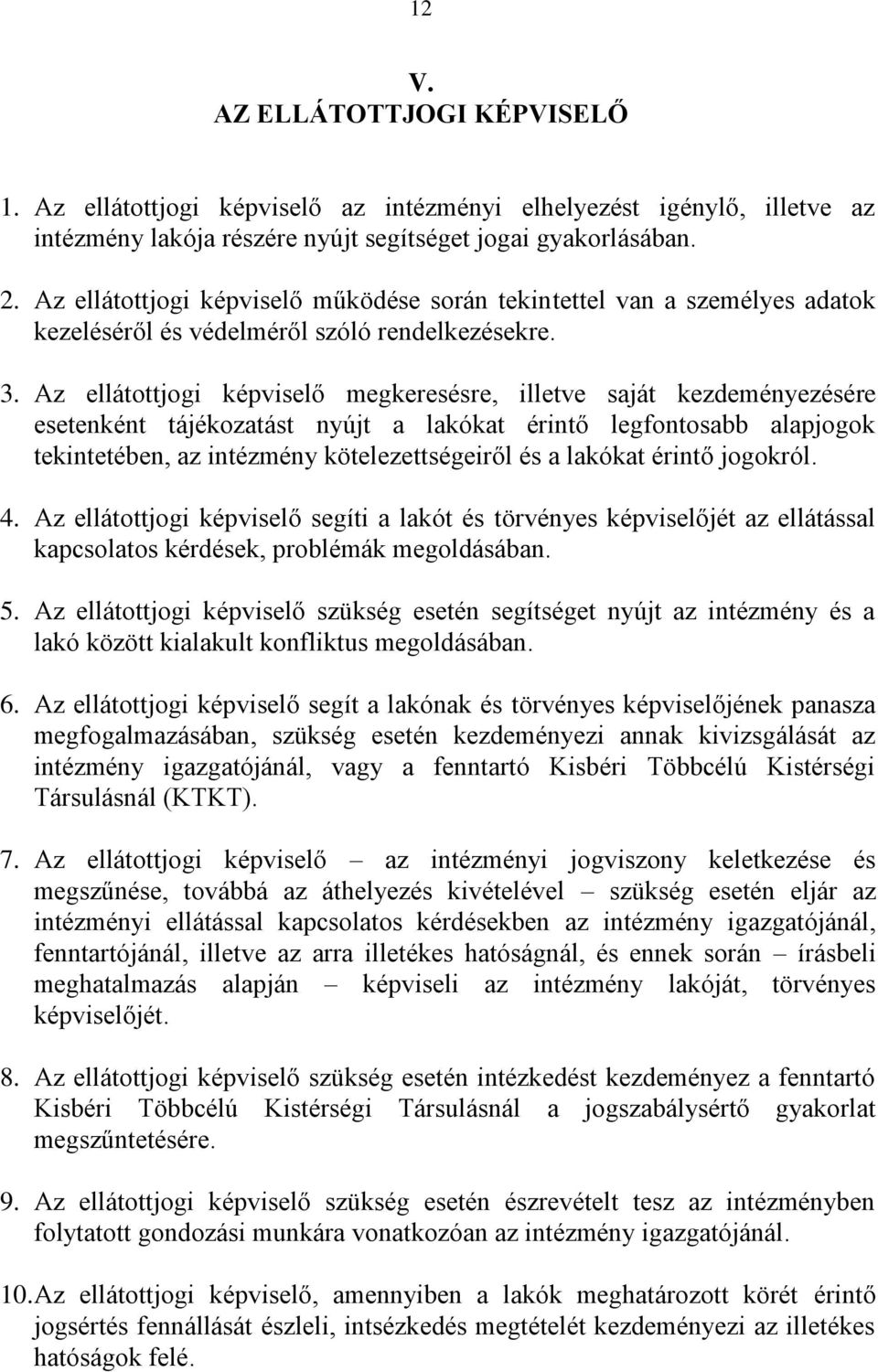 Az ellátottjogi képviselő megkeresésre, illetve saját kezdeményezésére esetenként tájékozatást nyújt a lakókat érintő legfontosabb alapjogok tekintetében, az intézmény kötelezettségeiről és a lakókat