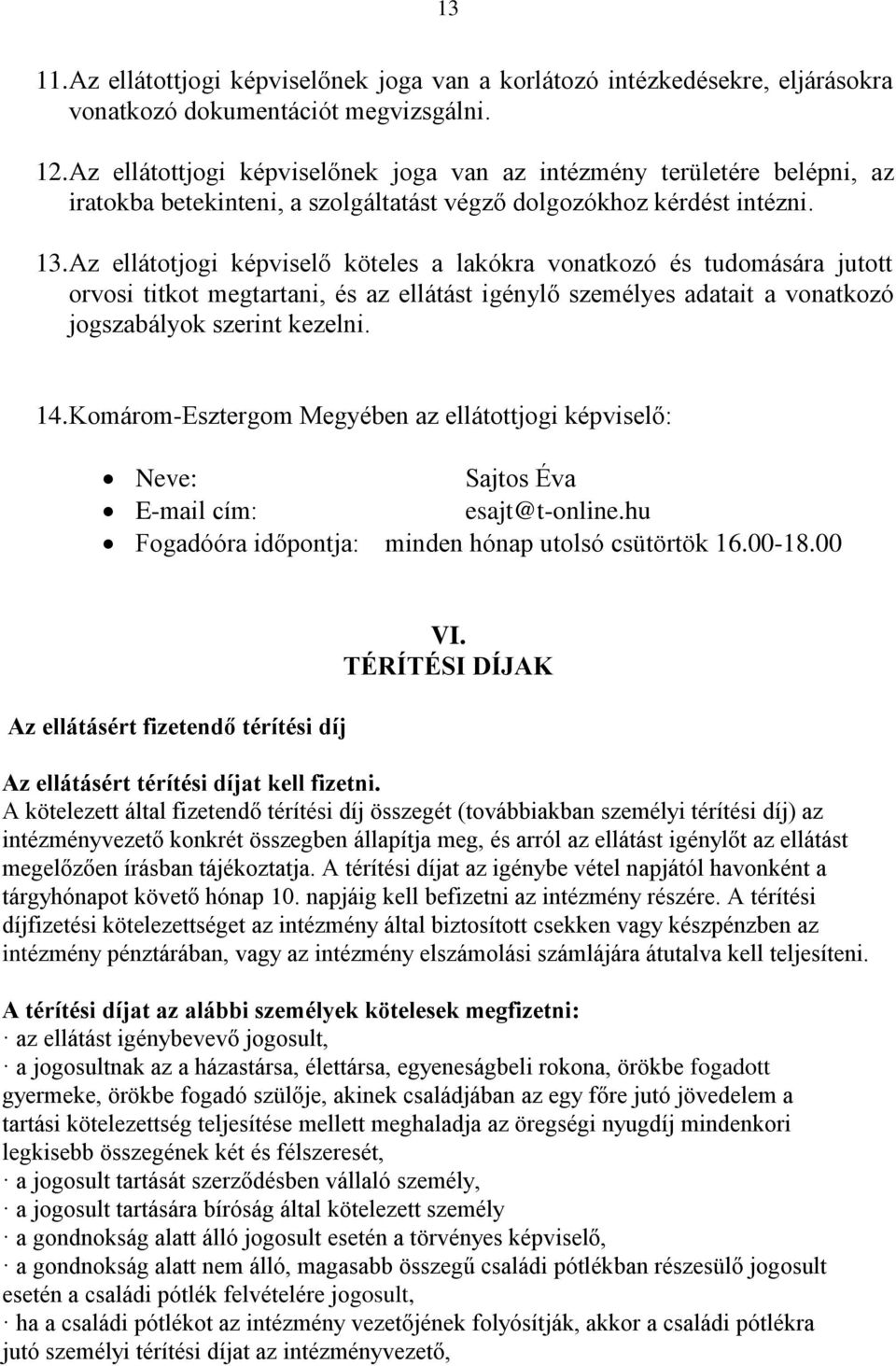 Az ellátotjogi képviselő köteles a lakókra vonatkozó és tudomására jutott orvosi titkot megtartani, és az ellátást igénylő személyes adatait a vonatkozó jogszabályok szerint kezelni. 14.