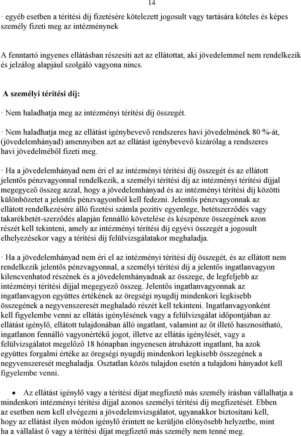 Nem haladhatja meg az ellátást igénybevevő rendszeres havi jövedelmének 80 %-át, (jövedelemhányad) amennyiben azt az ellátást igénybevevő kizárólag a rendszeres havi jövedelméből fizeti meg.