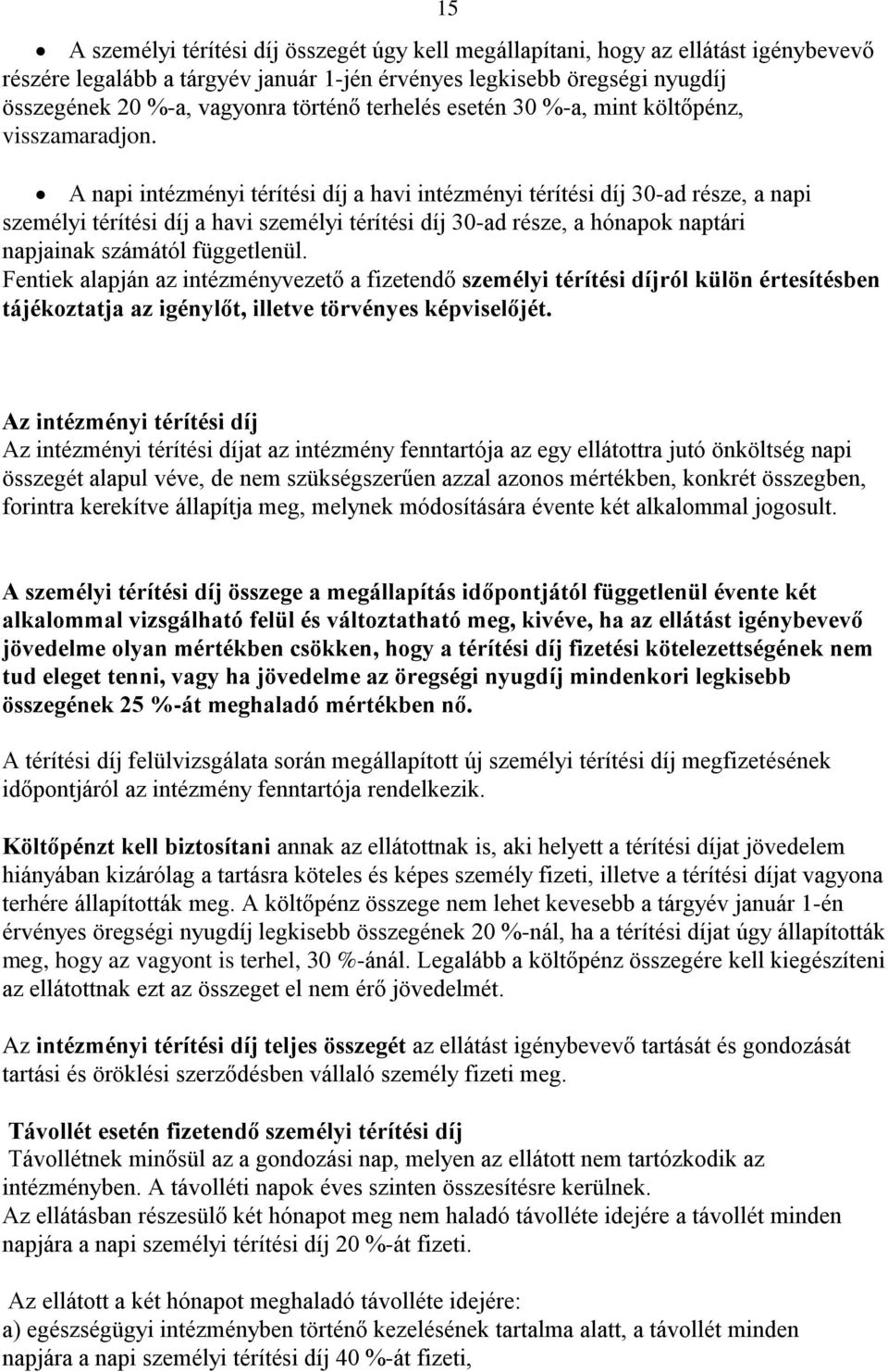 A napi intézményi térítési díj a havi intézményi térítési díj 30-ad része, a napi személyi térítési díj a havi személyi térítési díj 30-ad része, a hónapok naptári napjainak számától függetlenül.