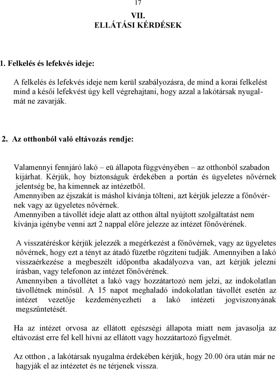 2. Az otthonból való eltávozás rendje: Valamennyi fennjáró lakó eü állapota függvényében az otthonból szabadon kijárhat.