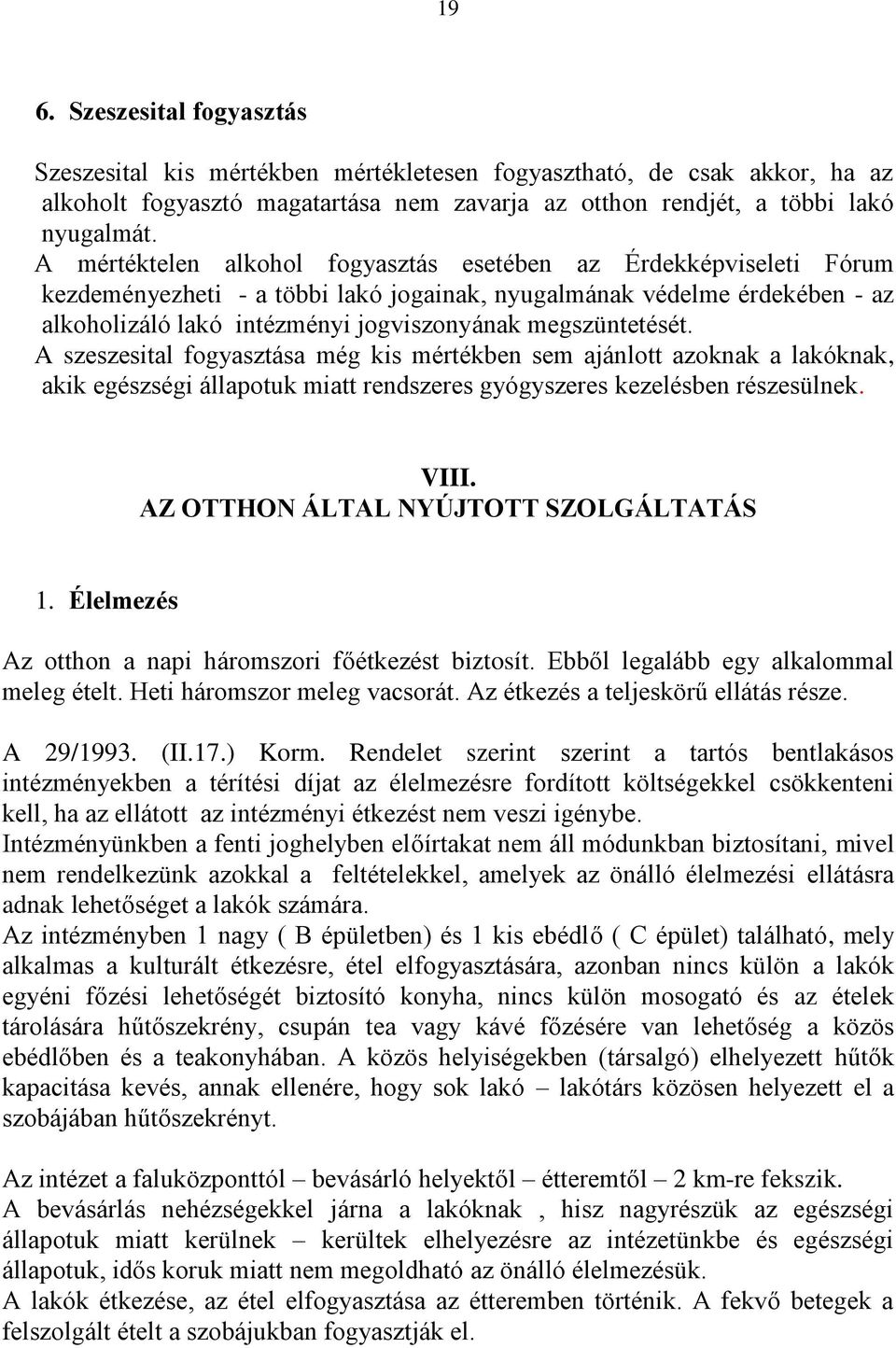 megszüntetését. A szeszesital fogyasztása még kis mértékben sem ajánlott azoknak a lakóknak, akik egészségi állapotuk miatt rendszeres gyógyszeres kezelésben részesülnek. VIII.