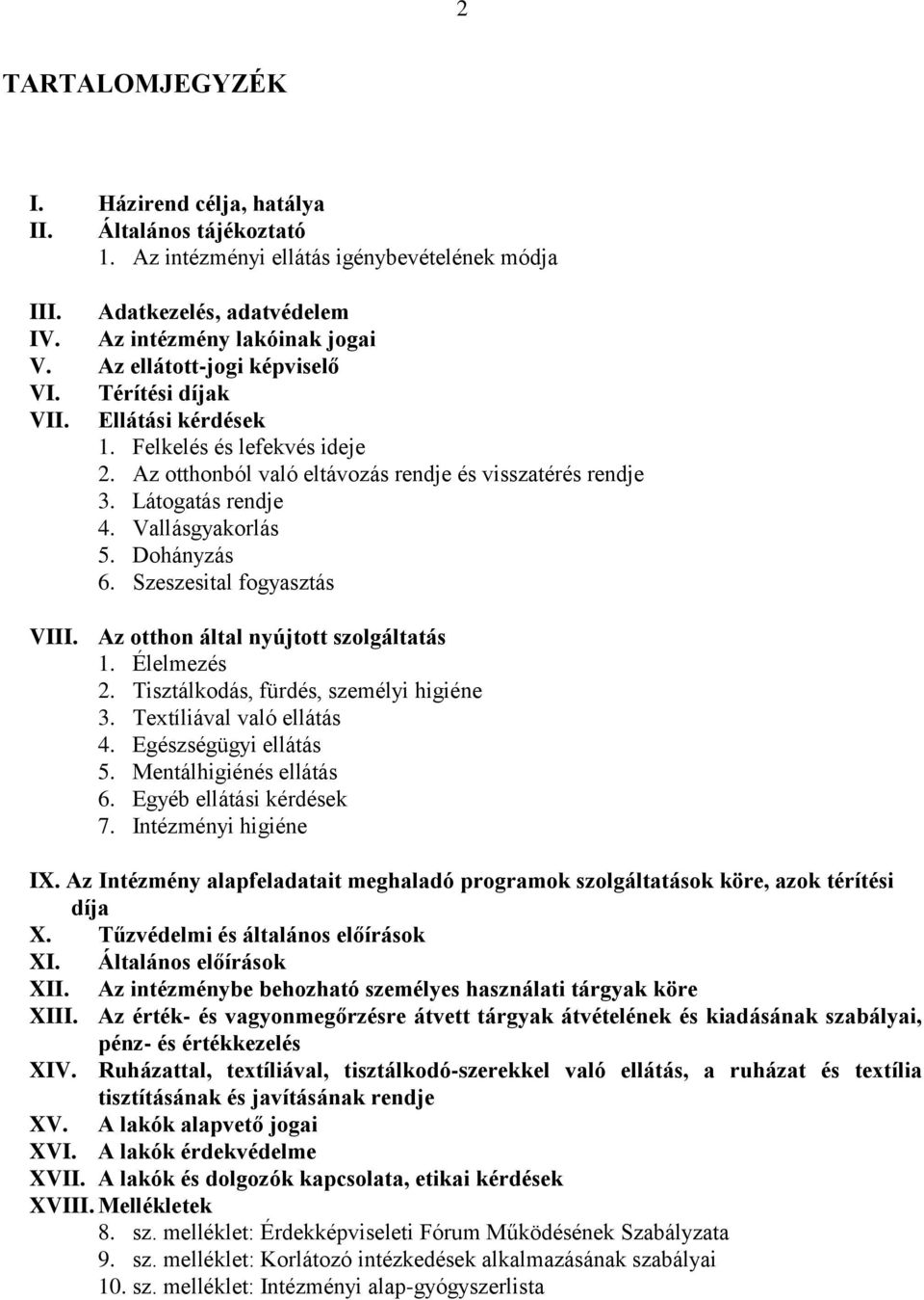Dohányzás 6. Szeszesital fogyasztás VIII. Az otthon által nyújtott szolgáltatás 1. Élelmezés 2. Tisztálkodás, fürdés, személyi higiéne 3. Textíliával való ellátás 4. Egészségügyi ellátás 5.