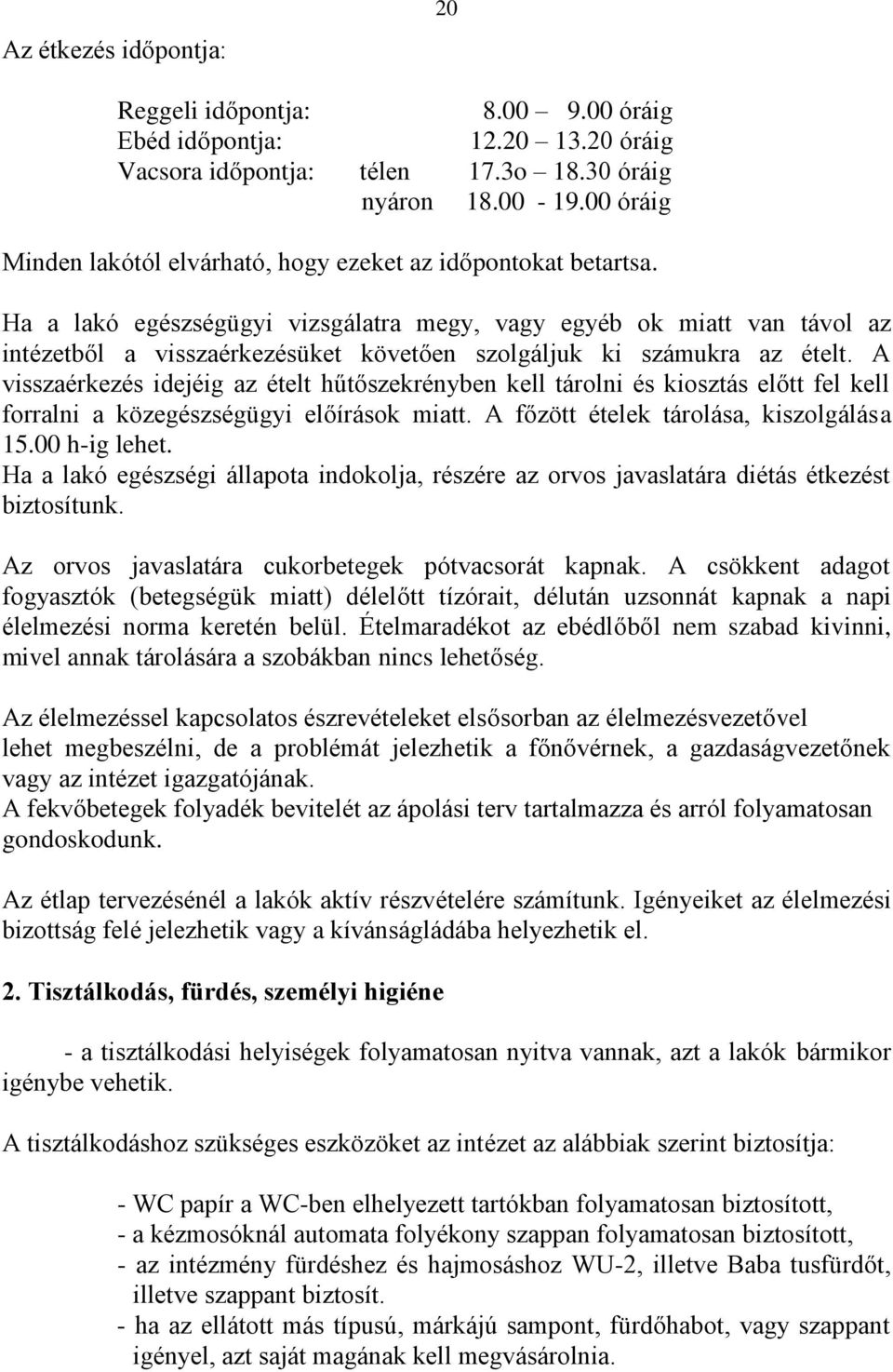 Ha a lakó egészségügyi vizsgálatra megy, vagy egyéb ok miatt van távol az intézetből a visszaérkezésüket követően szolgáljuk ki számukra az ételt.
