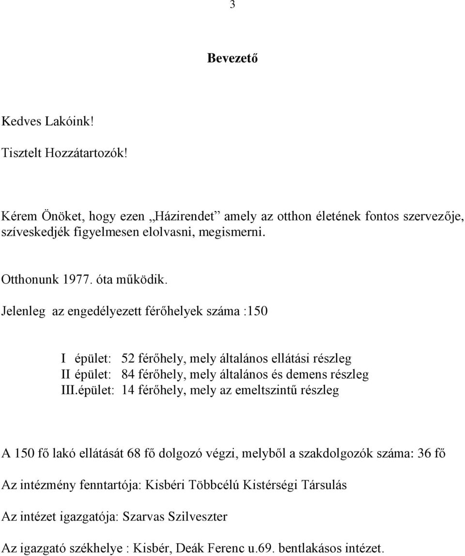 Jelenleg az engedélyezett férőhelyek száma :150 I épület: 52 férőhely, mely általános ellátási részleg II épület: 84 férőhely, mely általános és demens részleg III.