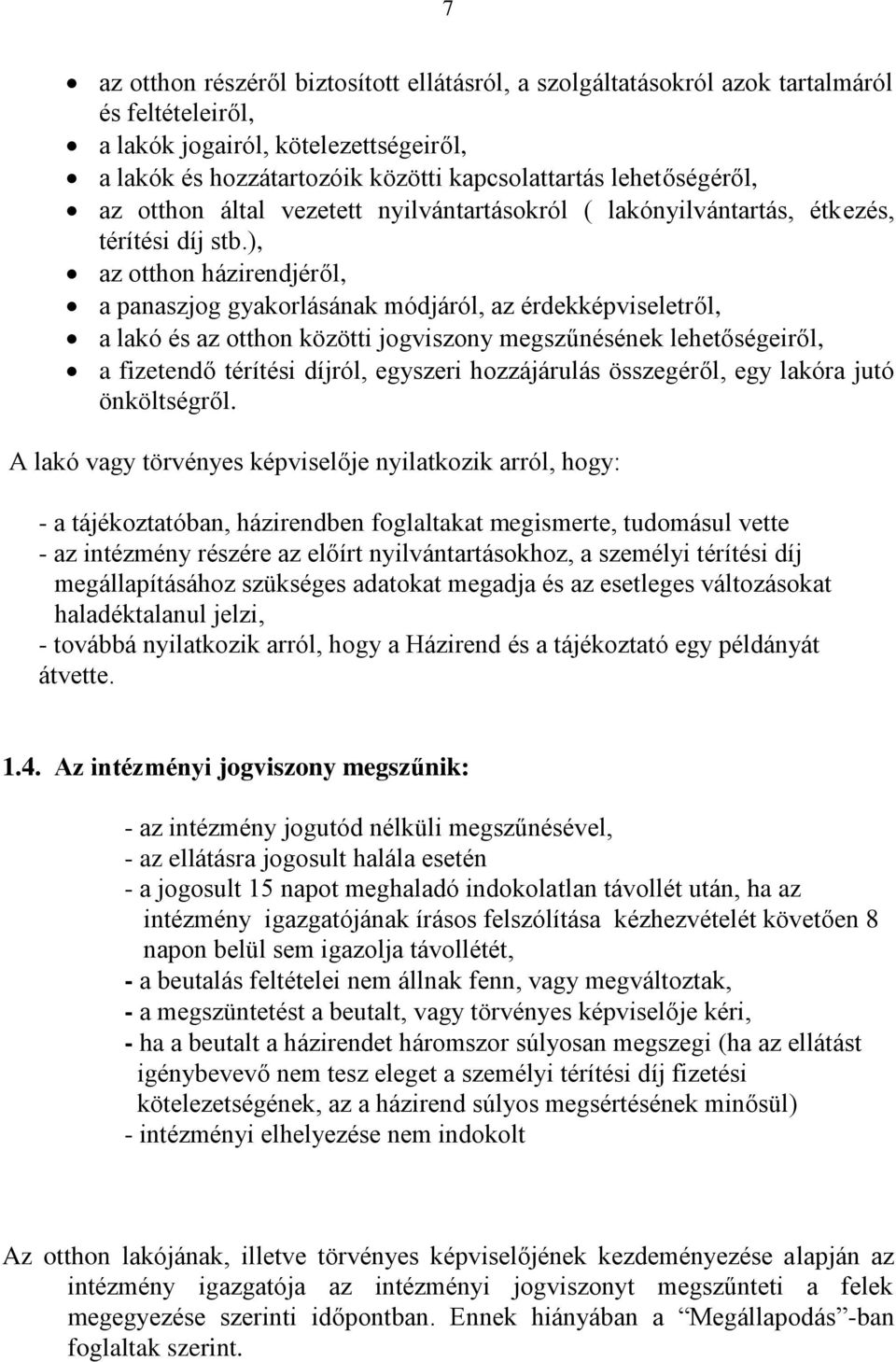 ), az otthon házirendjéről, a panaszjog gyakorlásának módjáról, az érdekképviseletről, a lakó és az otthon közötti jogviszony megszűnésének lehetőségeiről, a fizetendő térítési díjról, egyszeri
