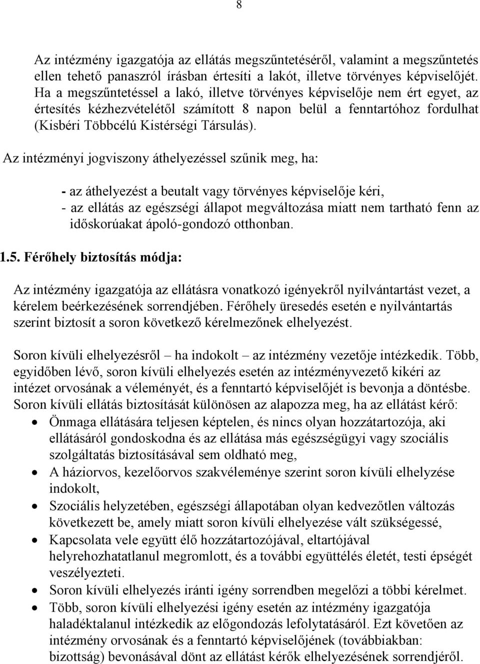 Az intézményi jogviszony áthelyezéssel szűnik meg, ha: - az áthelyezést a beutalt vagy törvényes képviselője kéri, - az ellátás az egészségi állapot megváltozása miatt nem tartható fenn az