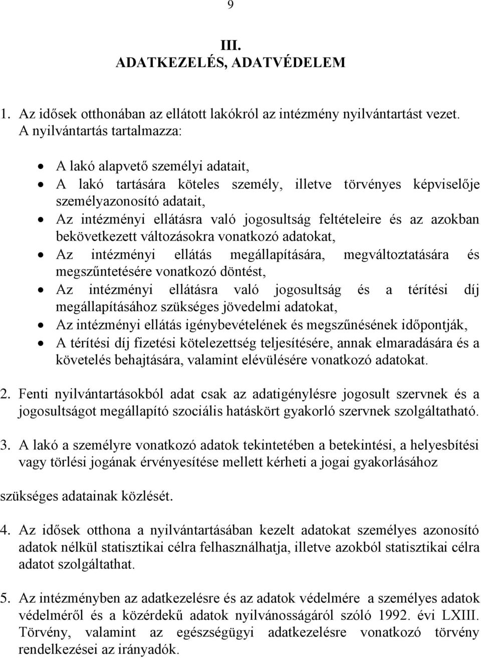feltételeire és az azokban bekövetkezett változásokra vonatkozó adatokat, Az intézményi ellátás megállapítására, megváltoztatására és megszűntetésére vonatkozó döntést, Az intézményi ellátásra való