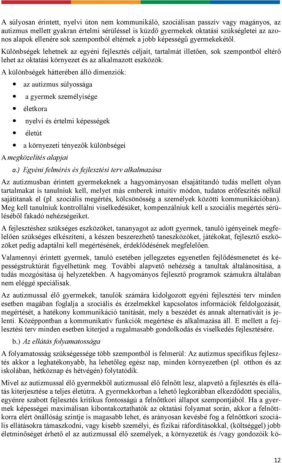 Különbségek lehetnek az egyéni fejlesztés céljait, tartalmát illetően, sok szempontból eltérő lehet az oktatási környezet és az alkalmazott eszközök.