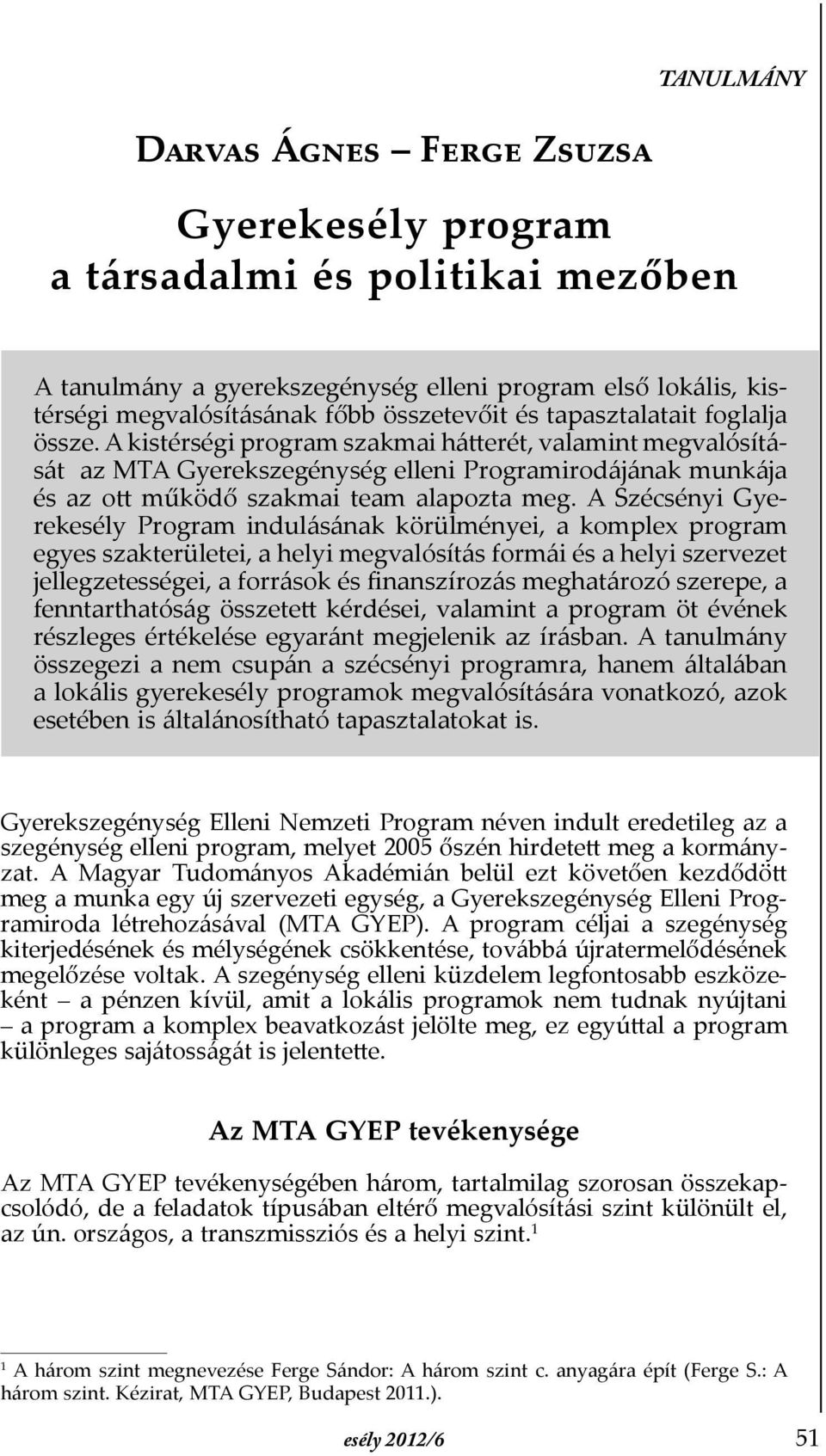A Szécsényi Gyerekesély Program indulásának körülményei, a komplex program egyes szakterületei, a helyi megvalósítás formái és a helyi szervezet jellegzetességei, a források és Þnanszírozás
