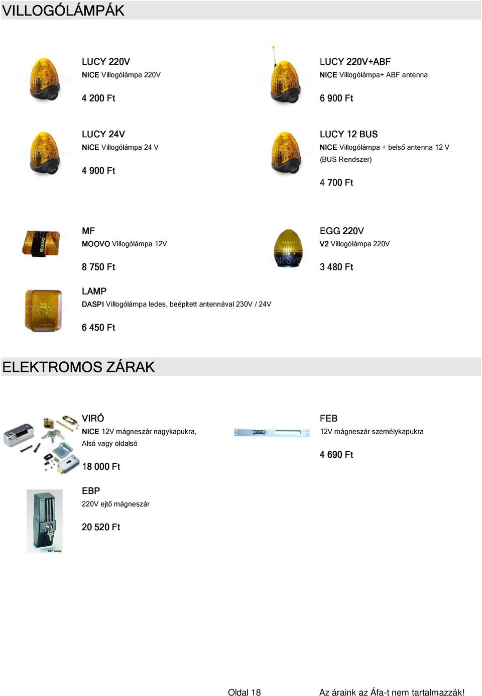 220V V2 Villogólámpa 220V 8 750 Ft 3 480 Ft LAMP DASPI Villogólámpa ledes, beépített antennával 230V / 24V 6 450 Ft ELEKTROMOS ZÁRAK