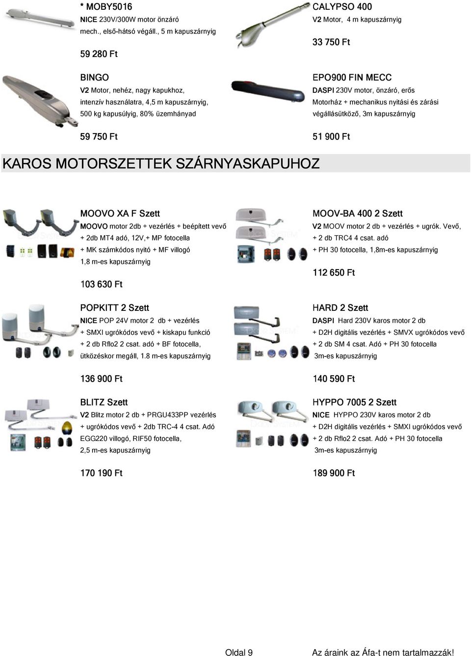 zárási 500 kg kapusúlyig, 80% üzemhányad végállásütköző, 3m kapuszárnyig 59 750 Ft 51 900 Ft KAROS MOTORSZETTEK SZÁRNYASKAPUHOZ MOOVO XA F Szett MOOV-BA 400 2 Szett MOOVO motor 2db + vezérlés +